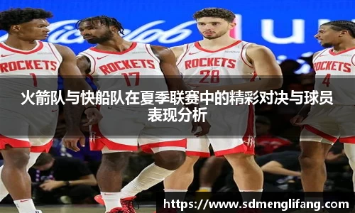火箭队与快船队在夏季联赛中的精彩对决与球员表现分析