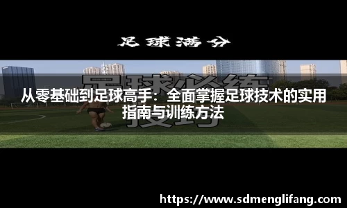 从零基础到足球高手：全面掌握足球技术的实用指南与训练方法