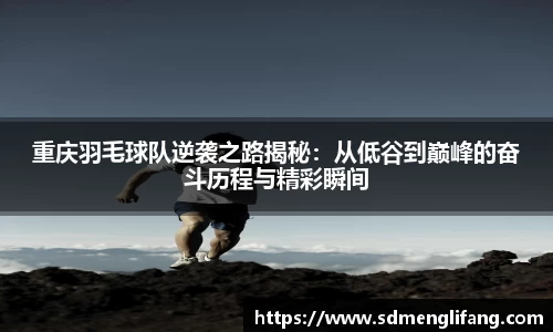 重庆羽毛球队逆袭之路揭秘：从低谷到巅峰的奋斗历程与精彩瞬间