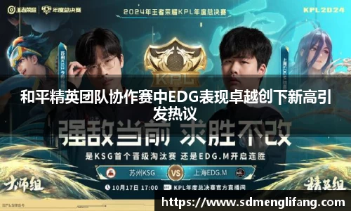 和平精英团队协作赛中EDG表现卓越创下新高引发热议