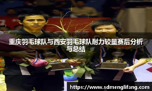 重庆羽毛球队与西安羽毛球队耐力较量赛后分析与总结